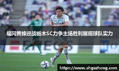 福冈黄蜂迎战枥木SC力争主场胜利展现球队实力